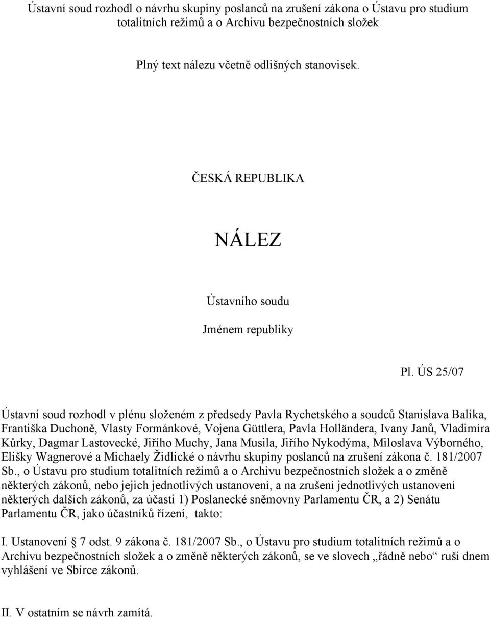 ÚS 25/07 Ústavní soud rozhodl v plénu složeném z předsedy Pavla Rychetského a soudců Stanislava Balíka, Františka Duchoně, Vlasty Formánkové, Vojena Güttlera, Pavla Holländera, Ivany Janů, Vladimíra