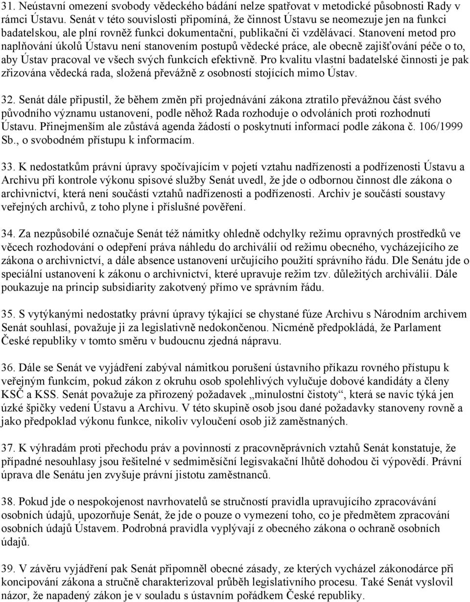 Stanovení metod pro naplňování úkolů Ústavu není stanovením postupů vědecké práce, ale obecně zajišťování péče o to, aby Ústav pracoval ve všech svých funkcích efektivně.