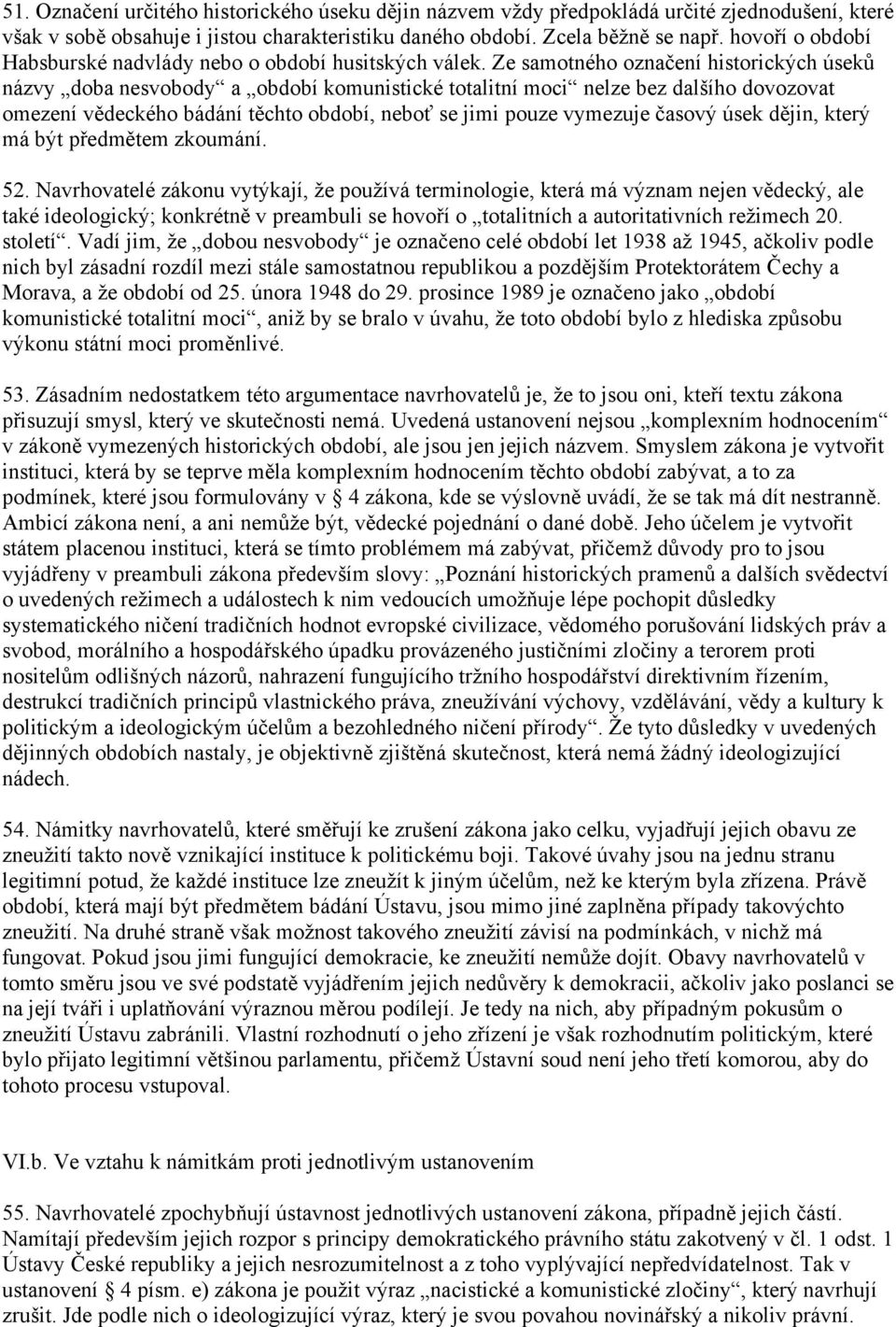 Ze samotného označení historických úseků názvy doba nesvobody a období komunistické totalitní moci nelze bez dalšího dovozovat omezení vědeckého bádání těchto období, neboť se jimi pouze vymezuje