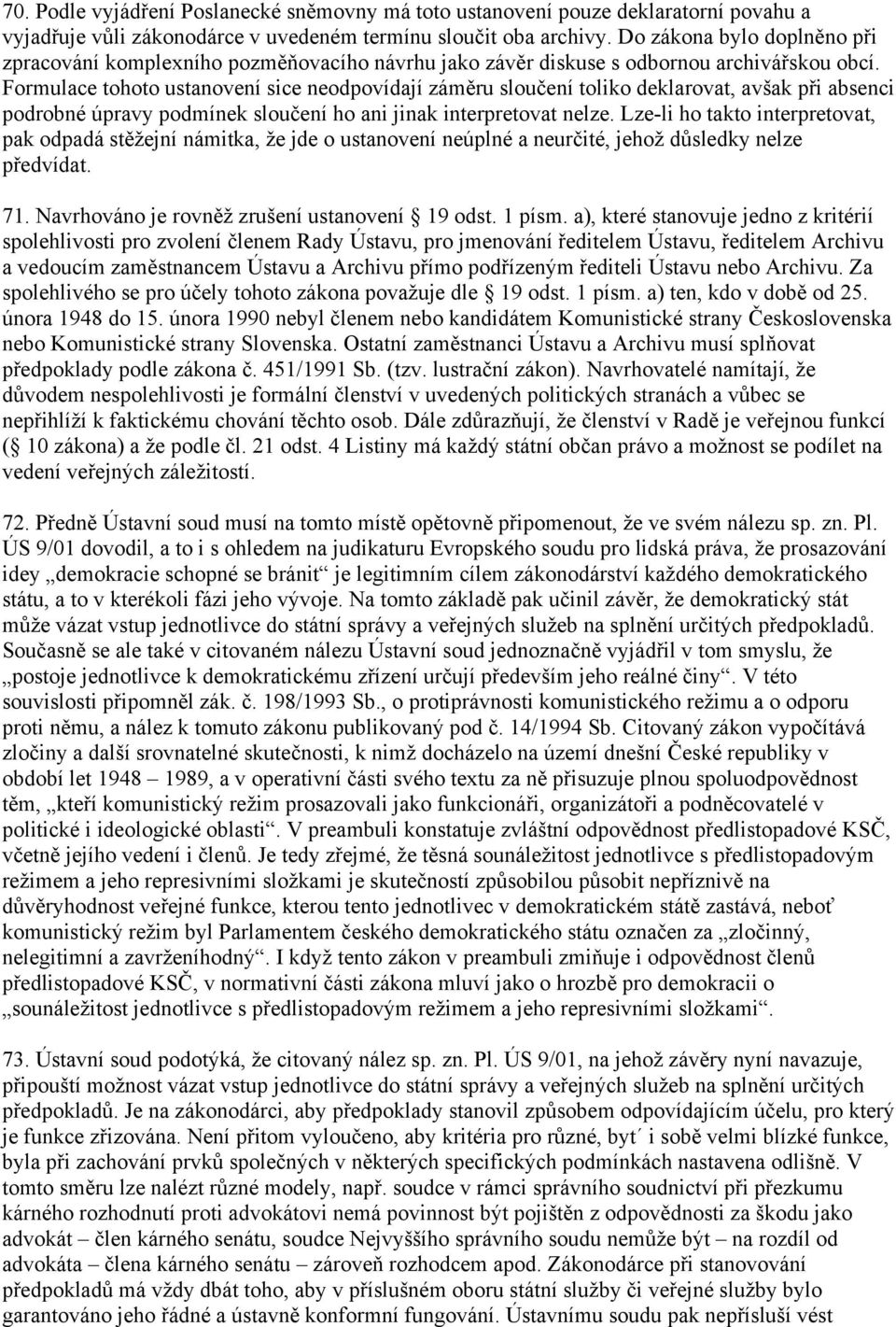 Formulace tohoto ustanovení sice neodpovídají záměru sloučení toliko deklarovat, avšak při absenci podrobné úpravy podmínek sloučení ho ani jinak interpretovat nelze.