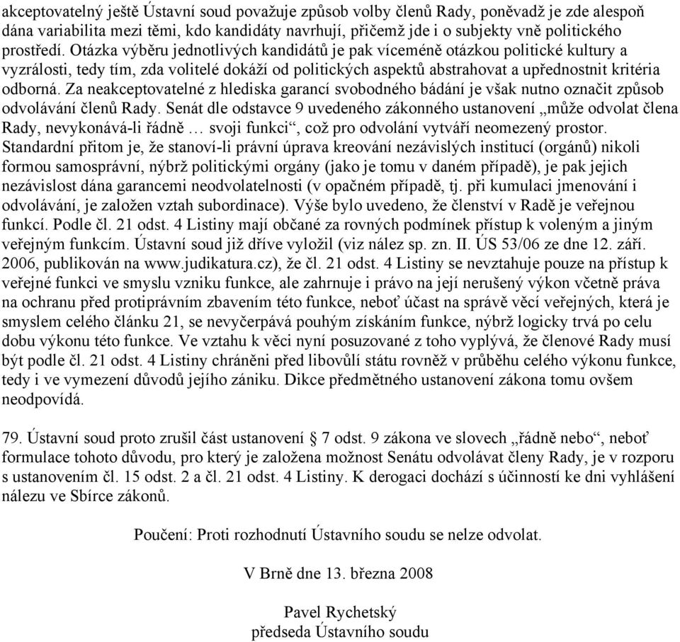 Za neakceptovatelné z hlediska garancí svobodného bádání je však nutno označit způsob odvolávání členů Rady.