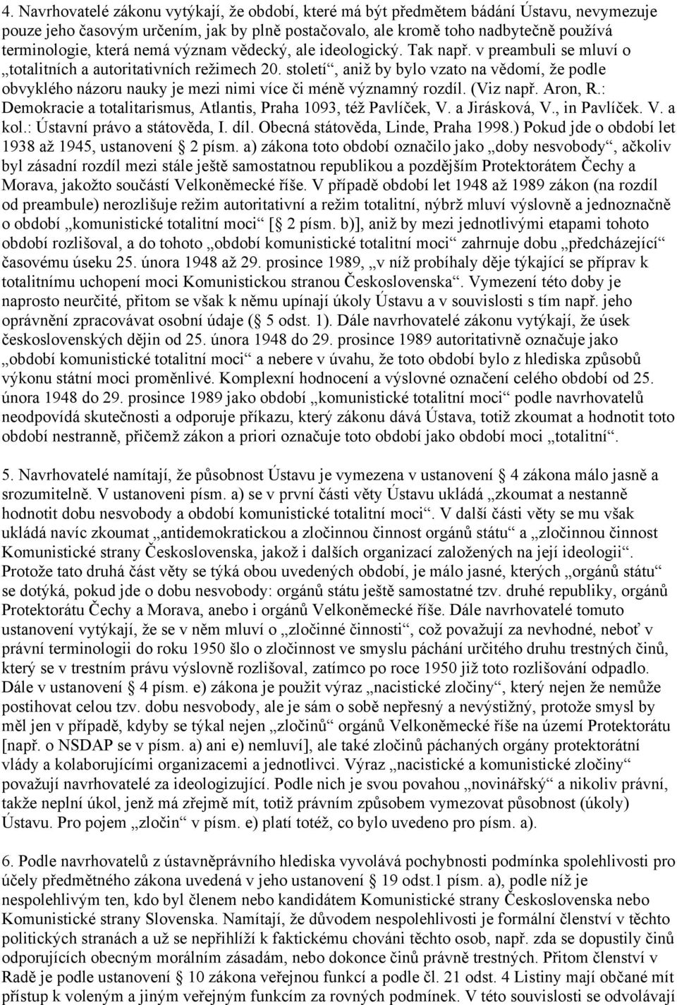 století, aniž by bylo vzato na vědomí, že podle obvyklého názoru nauky je mezi nimi více či méně významný rozdíl. (Viz např. Aron, R.