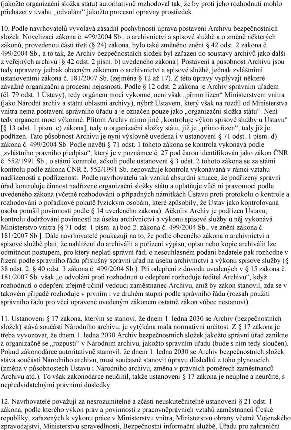 , o archivnictví a spisové službě a o změně některých zákonů, provedenou částí třetí ( 24) zákona, bylo také změněno znění 42 odst. 2 zákona č. 499/2004 Sb.