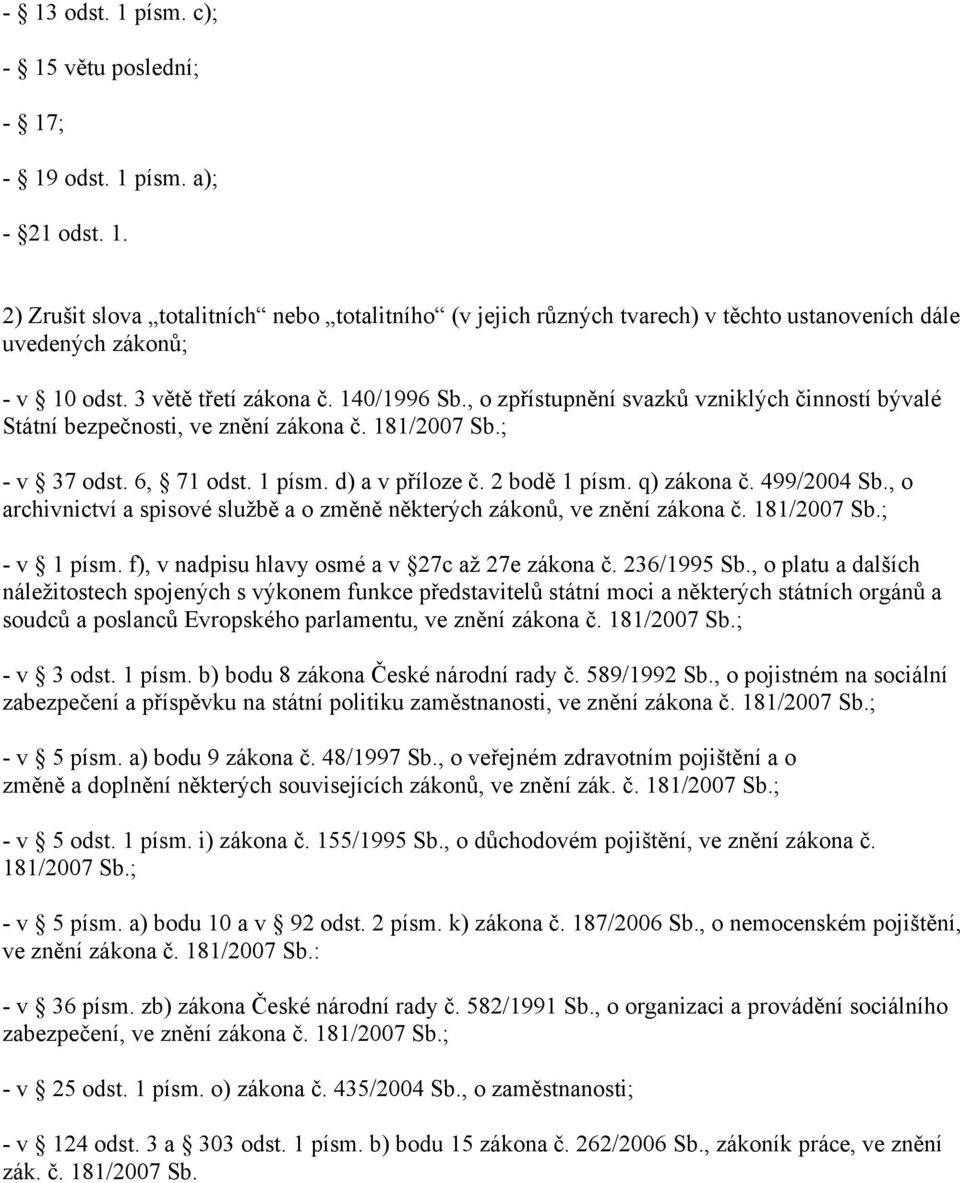 2 bodě 1 písm. q) zákona č. 499/2004 Sb., o archivnictví a spisové službě a o změně některých zákonů, ve znění zákona č. 181/2007 Sb.; - v 1 písm. f), v nadpisu hlavy osmé a v 27c až 27e zákona č.