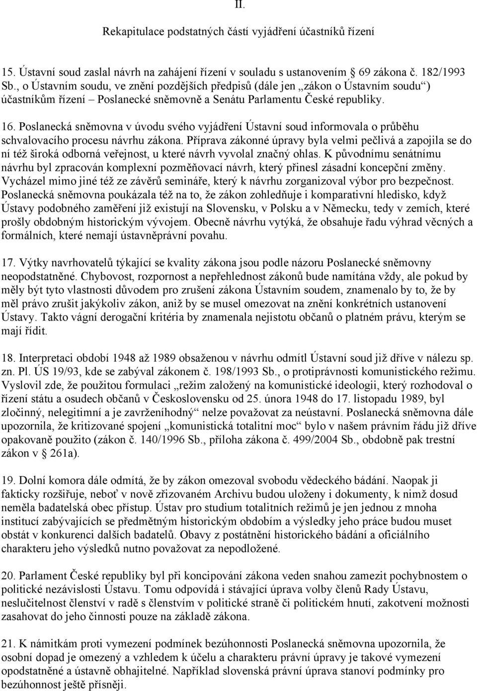 Poslanecká sněmovna v úvodu svého vyjádření Ústavní soud informovala o průběhu schvalovacího procesu návrhu zákona.