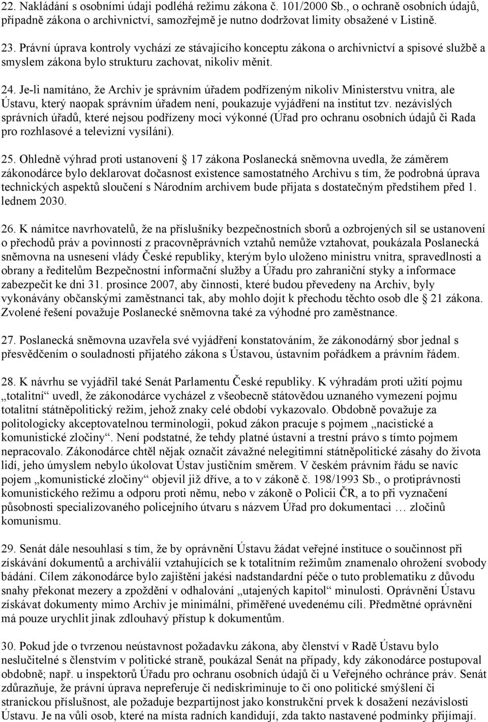 Je-li namítáno, že Archiv je správním úřadem podřízeným nikoliv Ministerstvu vnitra, ale Ústavu, který naopak správním úřadem není, poukazuje vyjádření na institut tzv.