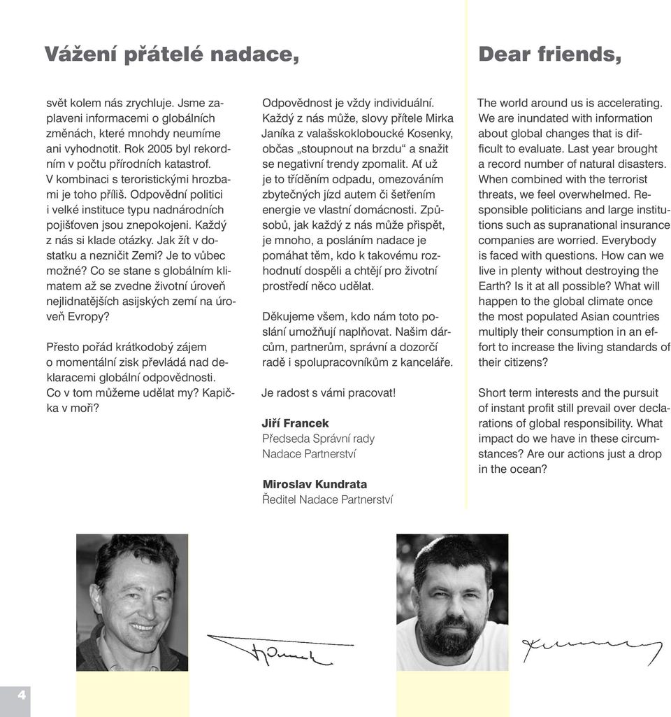 Každý z nás si klade otázky. Jak žít v dostatku a nezničit Zemi? Je to vůbec možné? Co se stane s globálním klimatem až se zvedne životní úroveň nejlidnatějších asijských zemí na úroveň Evropy?