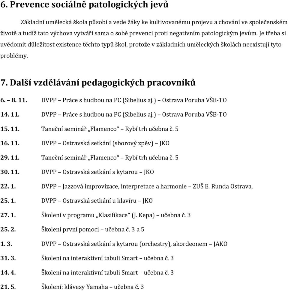 Další vzdělávání pedagogických pracovníků 6. 8. 11. DVPP Práce s hudbou na PC (Sibelius aj.) Ostrava Poruba VŠB-TO 14. 11. DVPP Práce s hudbou na PC (Sibelius aj.) Ostrava Poruba VŠB-TO 15. 11. Taneční seminář Flamenco Rybí trh učebna č.