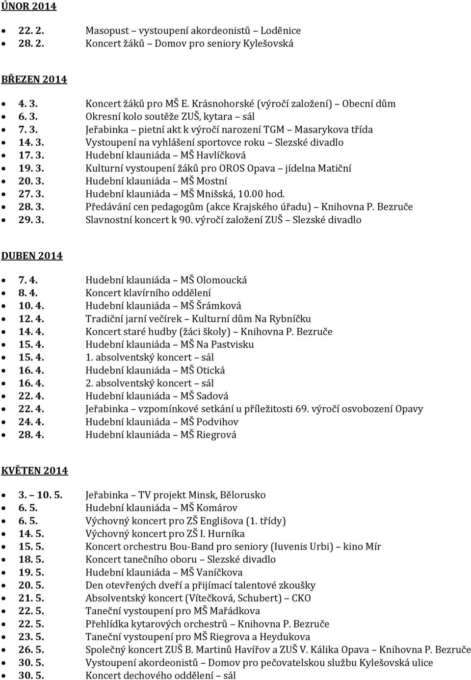 3. Hudební klauniáda MŠ Mostní 27. 3. Hudební klauniáda MŠ Mnišská, 10.00 hod. 28. 3. Předávání cen pedagogům (akce Krajského úřadu) Knihovna P. Bezruče 29. 3. Slavnostní koncert k 90.