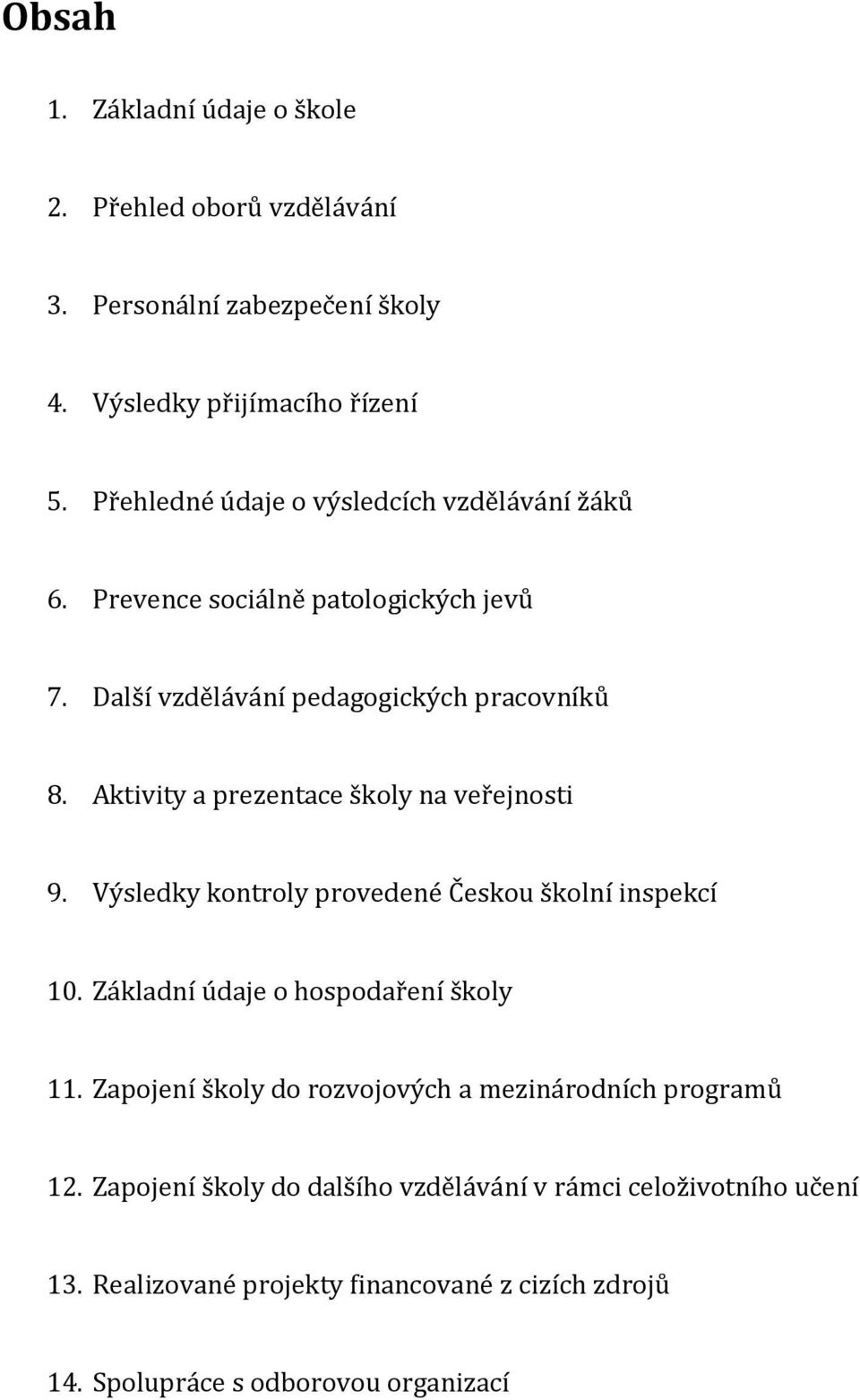 Aktivity a prezentace školy na veřejnosti 9. Výsledky kontroly provedené Českou školní inspekcí 10. Základní údaje o hospodaření školy 11.