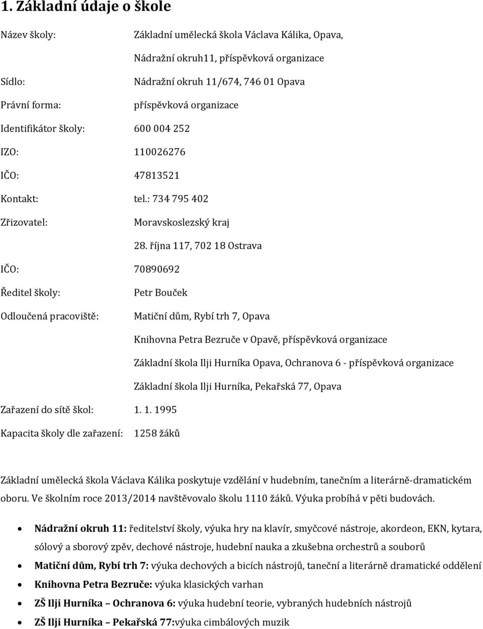 října 117, 702 18 Ostrava Ředitel školy: Odloučená pracoviště: Petr Bouček Matiční dům, Rybí trh 7, Opava Knihovna Petra Bezruče v Opavě, příspěvková organizace Základní škola Ilji Hurníka Opava,