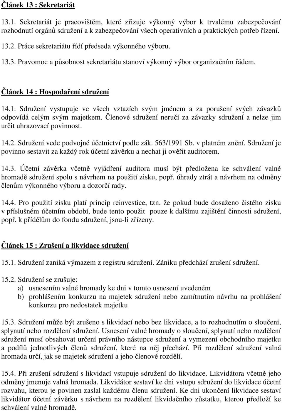 Členové sdružení neručí za závazky sdružení a nelze jim určit uhrazovací povinnost. 14.2. Sdružení vede podvojné účetnictví podle zák. 563/1991 Sb. v platném znění.