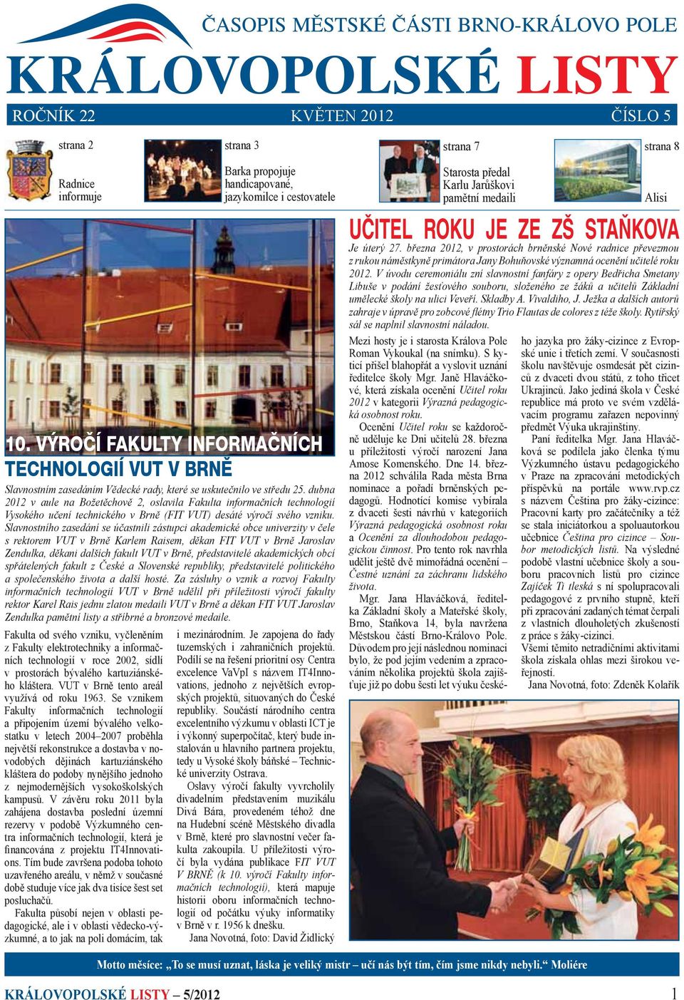 dubna 2012 v aule na Božetěchově 2, oslavila Fakulta informačních technologií Vysokého učení technického v Brně (FIT VUT) desáté výročí svého vzniku.