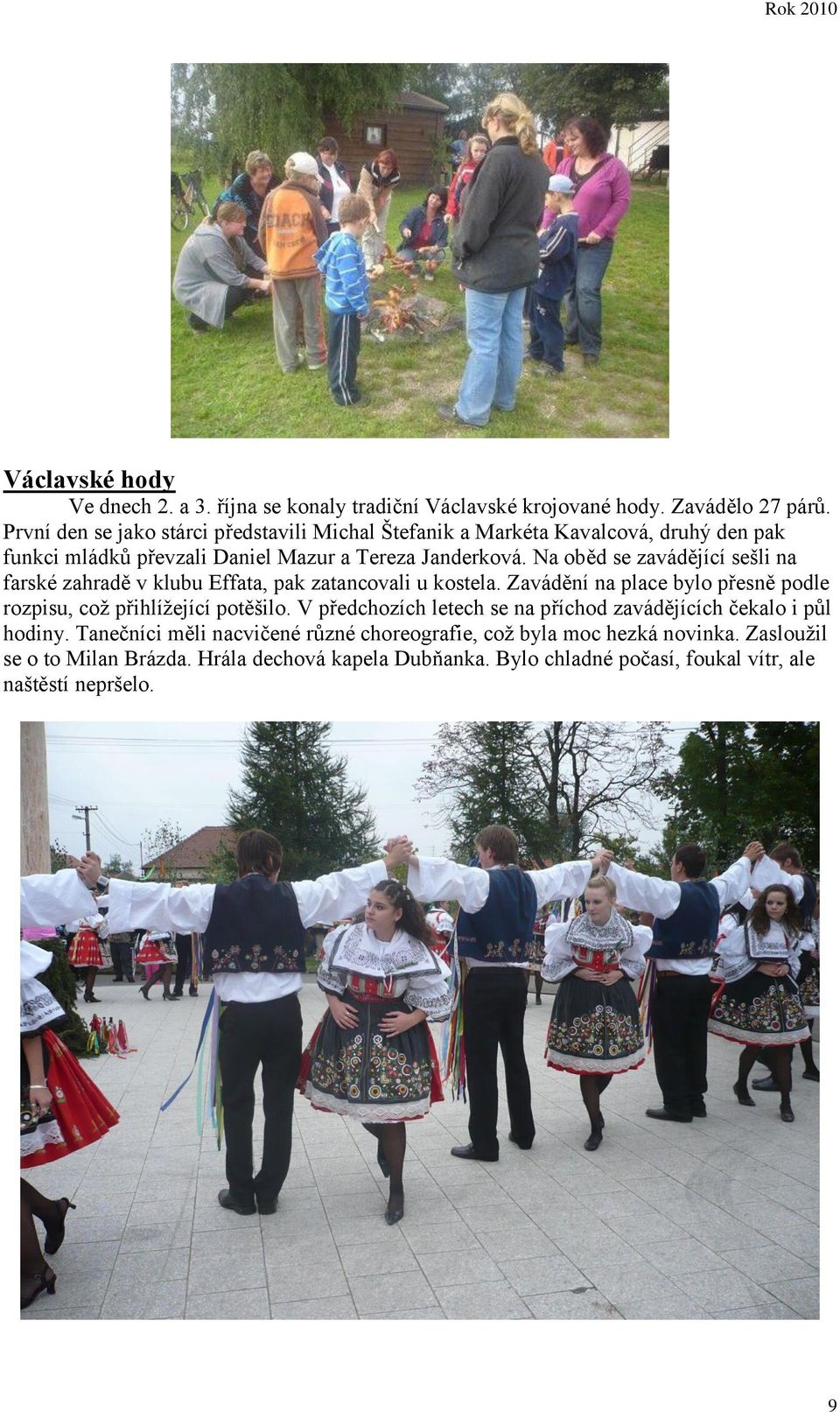 Na oběd se zavádějící sešli na farské zahradě v klubu Effata, pak zatancovali u kostela. Zavádění na place bylo přesně podle rozpisu, což přihlížející potěšilo.