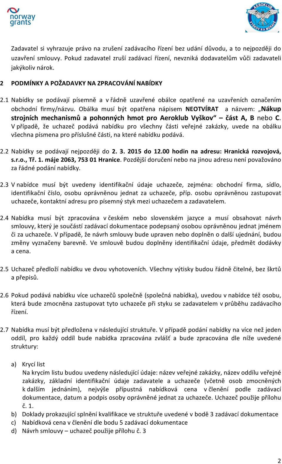 1 Nabídky se podávají písemně a v řádně uzavřené obálce opatřené na uzavřeních označením obchodní firmy/názvu.