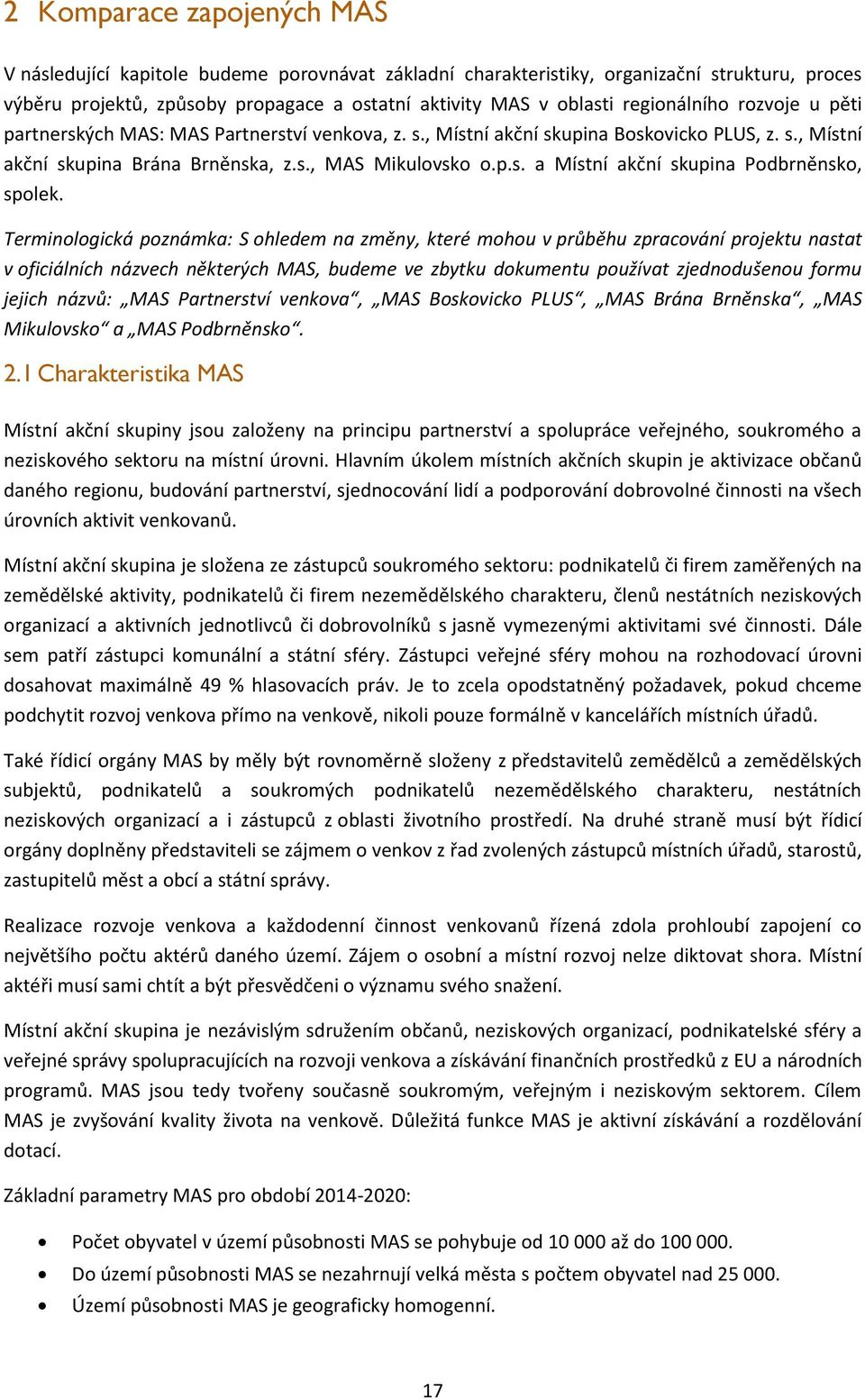 Terminologická poznámka: S ohledem na změny, které mohou v průběhu zpracování projektu nastat v oficiálních názvech některých MAS, budeme ve zbytku dokumentu používat zjednodušenou formu jejich