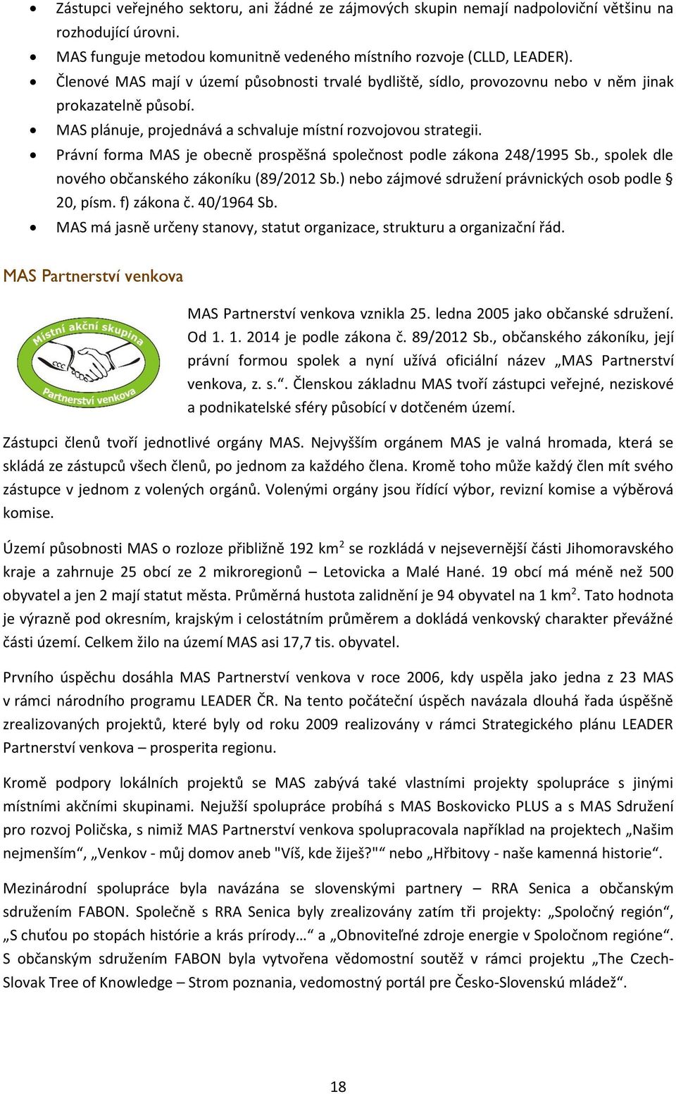 Právní forma MAS je obecně prospěšná společnost podle zákona 248/1995 Sb., spolek dle nového občanského zákoníku (89/2012 Sb.) nebo zájmové sdružení právnických osob podle 20, písm. f) zákona č.