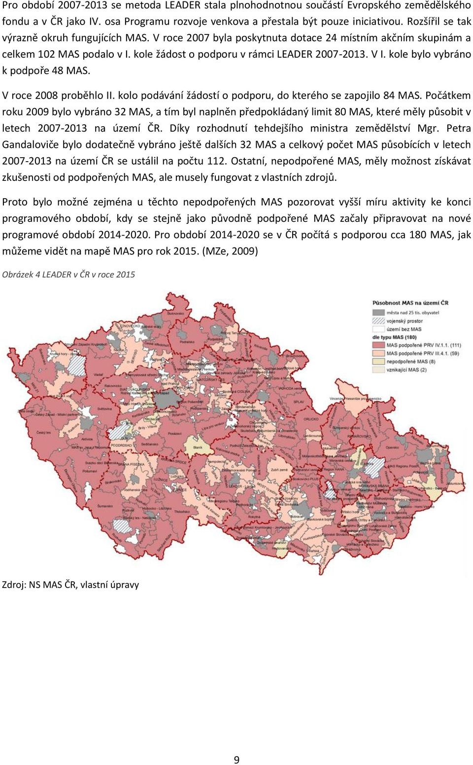 kole bylo vybráno k podpoře 48 MAS. V roce 2008 proběhlo II. kolo podávání žádostí o podporu, do kterého se zapojilo 84 MAS.