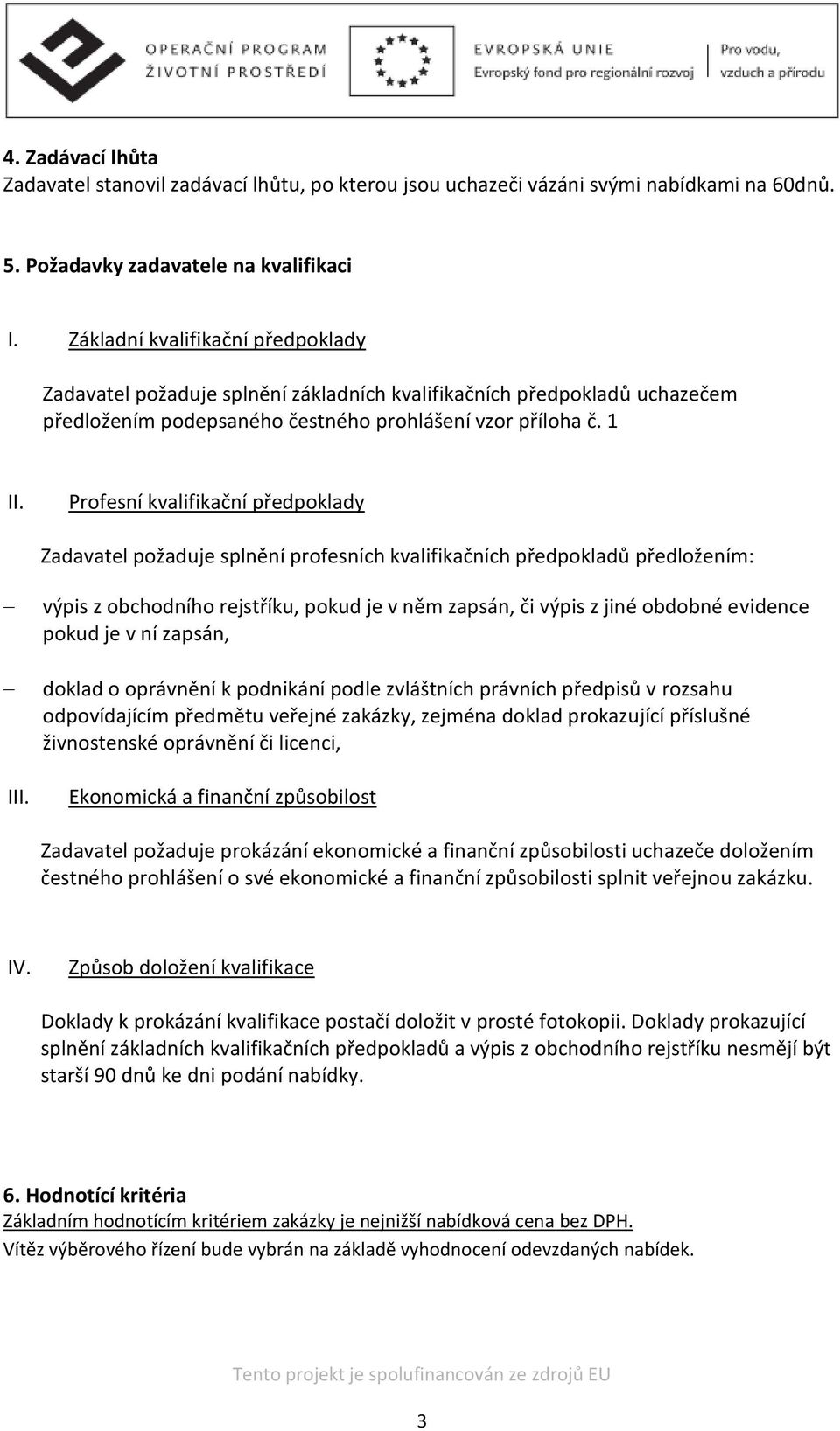 Profesní kvalifikační předpoklady Zadavatel požaduje splnění profesních kvalifikačních předpokladů předložením: III.