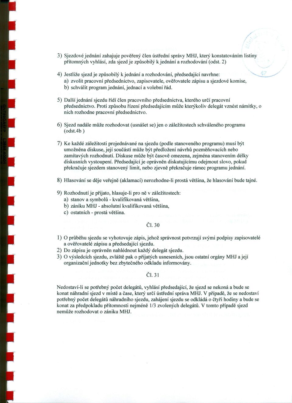 jednací a volební řád. 5) Dalšíjednání sjezdu řídí člen pracovního předsednictva, kterého určí pracovní předsednictvo.