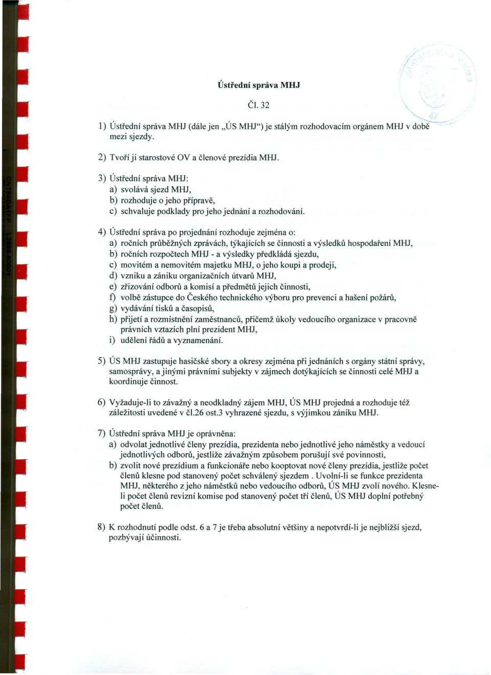 4) Ústřední správa po projednání rozhoduje zejména o: a) ročních průběžných zprávách, týkajících se činnosti a výsledků hospodaření MHJ, b) ročních rozpočtech MHJ - a výsledky předkládá sjezdu, c)