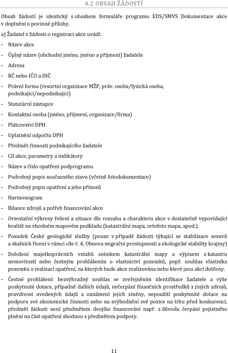 osoba/fyzická osoba, podnikající/nepodnikající) - Statutární zástupce - Kontaktní osoba (jméno, příjmení, organizace/firma) - Plátcovství DPH - Uplatnění odpočtu DPH - Předmět činnosti podnikajícího