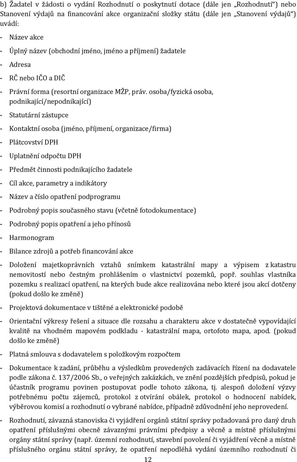 osoba/fyzická osoba, podnikající/nepodnikající) - Statutární zástupce - Kontaktní osoba (jméno, příjmení, organizace/firma) - Plátcovství DPH - Uplatnění odpočtu DPH - Předmět činnosti podnikajícího