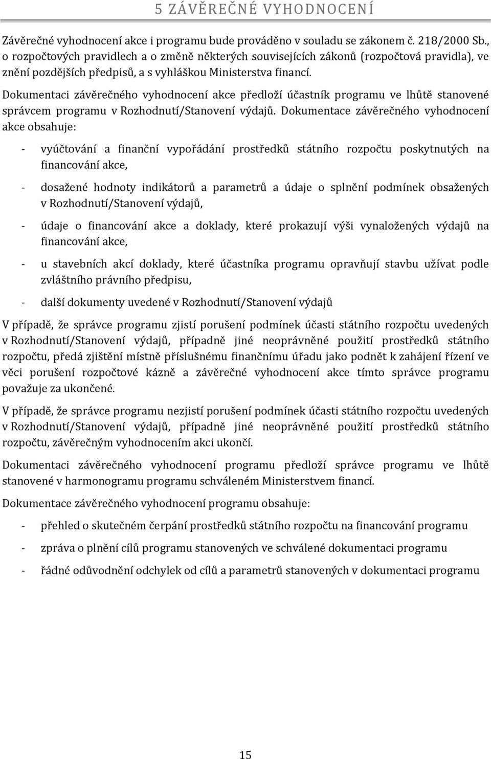 Dokumentaci závěrečného vyhodnocení akce předloží účastník programu ve lhůtě stanovené správcem programu v Rozhodnutí/Stanovení výdajů.