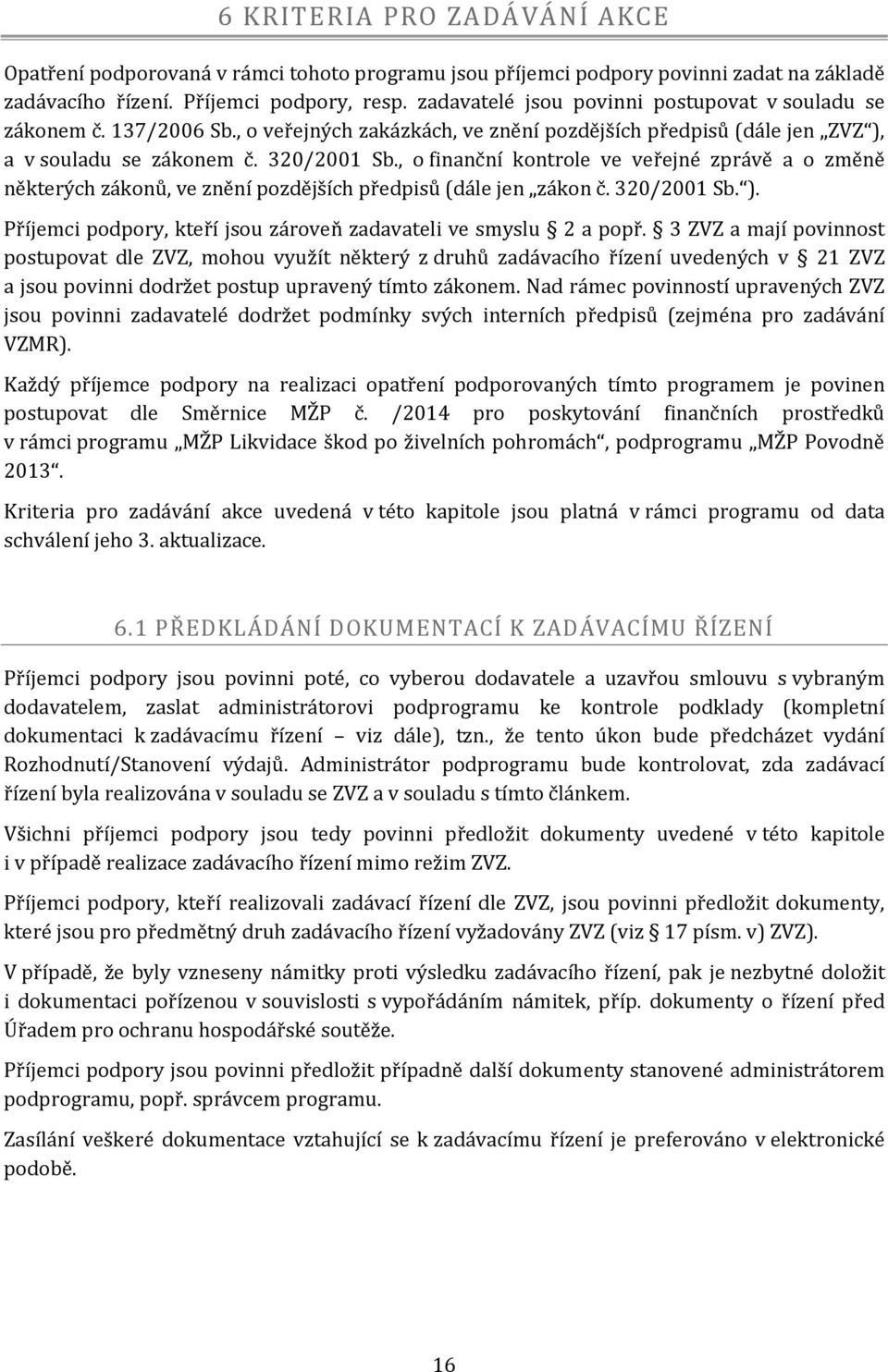 , o finanční kontrole ve veřejné zprávě a o změně některých zákonů, ve znění pozdějších předpisů (dále jen zákon č. 320/2001 Sb. ). Příjemci podpory, kteří jsou zároveň zadavateli ve smyslu 2 a popř.
