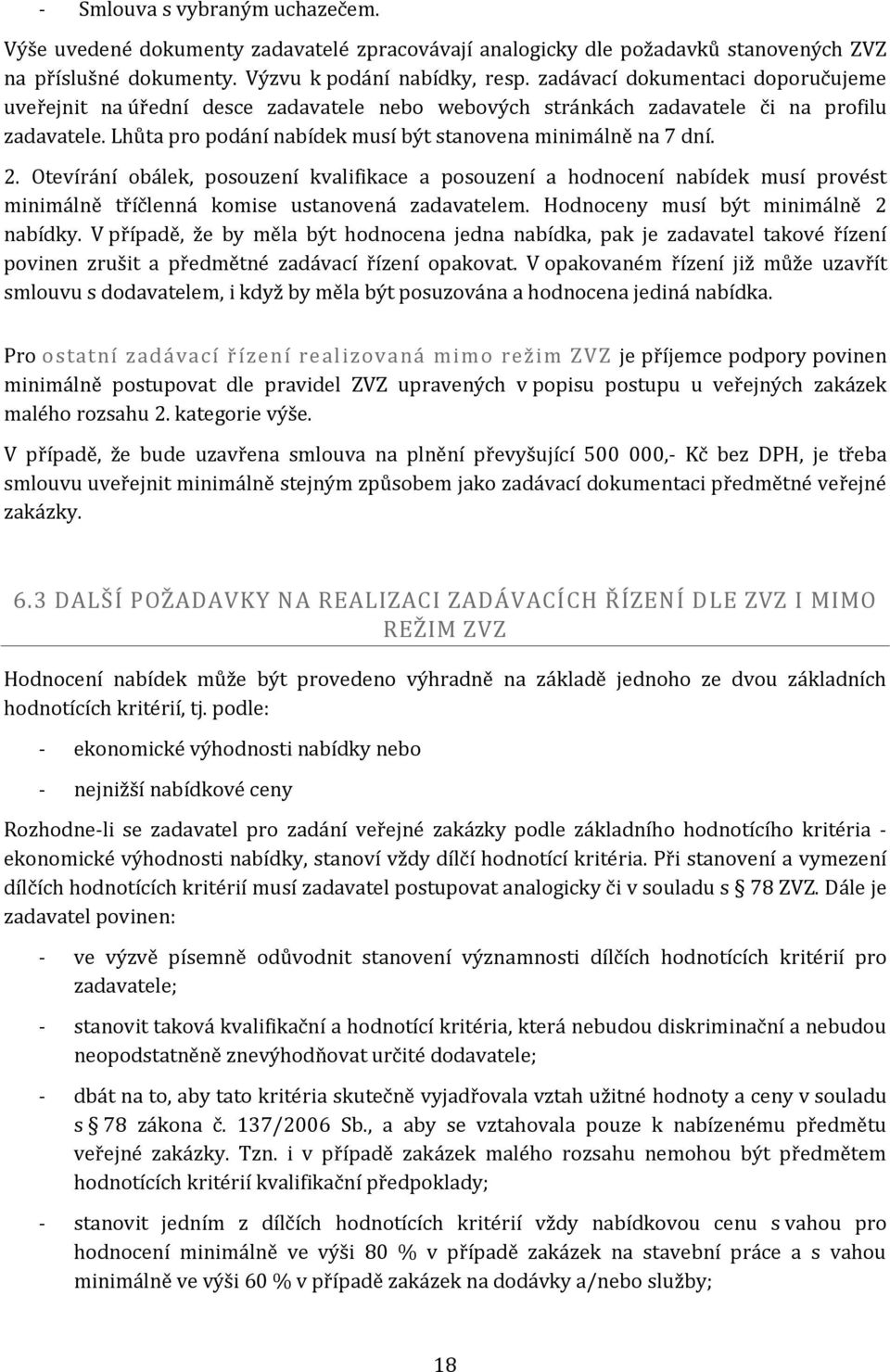 Otevírání obálek, posouzení kvalifikace a posouzení a hodnocení nabídek musí provést minimálně tříčlenná komise ustanovená zadavatelem. Hodnoceny musí být minimálně 2 nabídky.