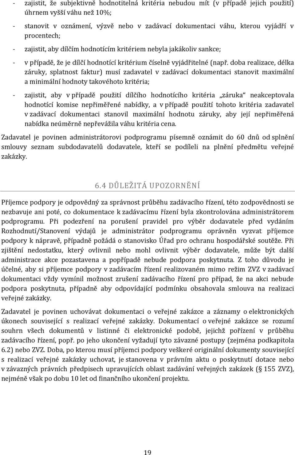 doba realizace, délka záruky, splatnost faktur) musí zadavatel v zadávací dokumentaci stanovit maximální a minimální hodnoty takovéhoto kritéria; - zajistit, aby v případě použití dílčího hodnotícího