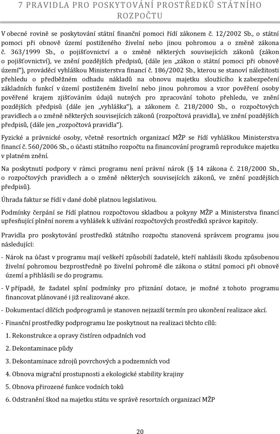 , o pojišťovnictví a o změně některých souvisejících zákonů (zákon o pojišťovnictví), ve znění pozdějších předpisů, (dále jen zákon o státní pomoci při obnově území ), prováděcí vyhláškou