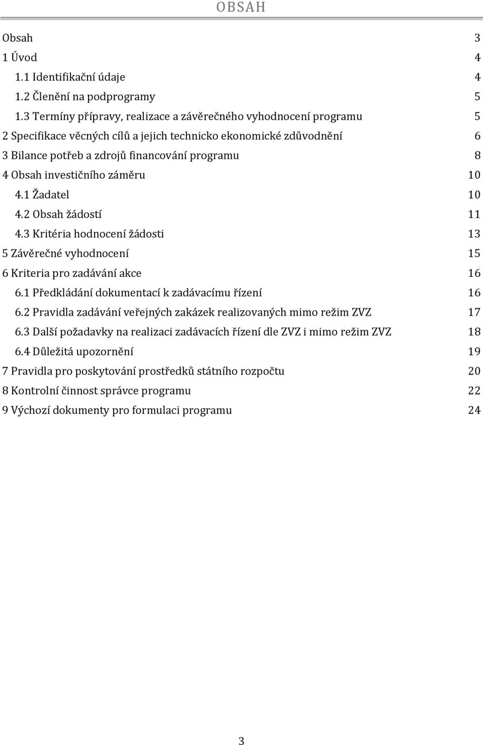 investičního záměru 10 4.1 Žadatel 10 4.2 Obsah žádostí 11 4.3 Kritéria hodnocení žádosti 13 5 Závěrečné vyhodnocení 15 6 Kriteria pro zadávání akce 16 6.