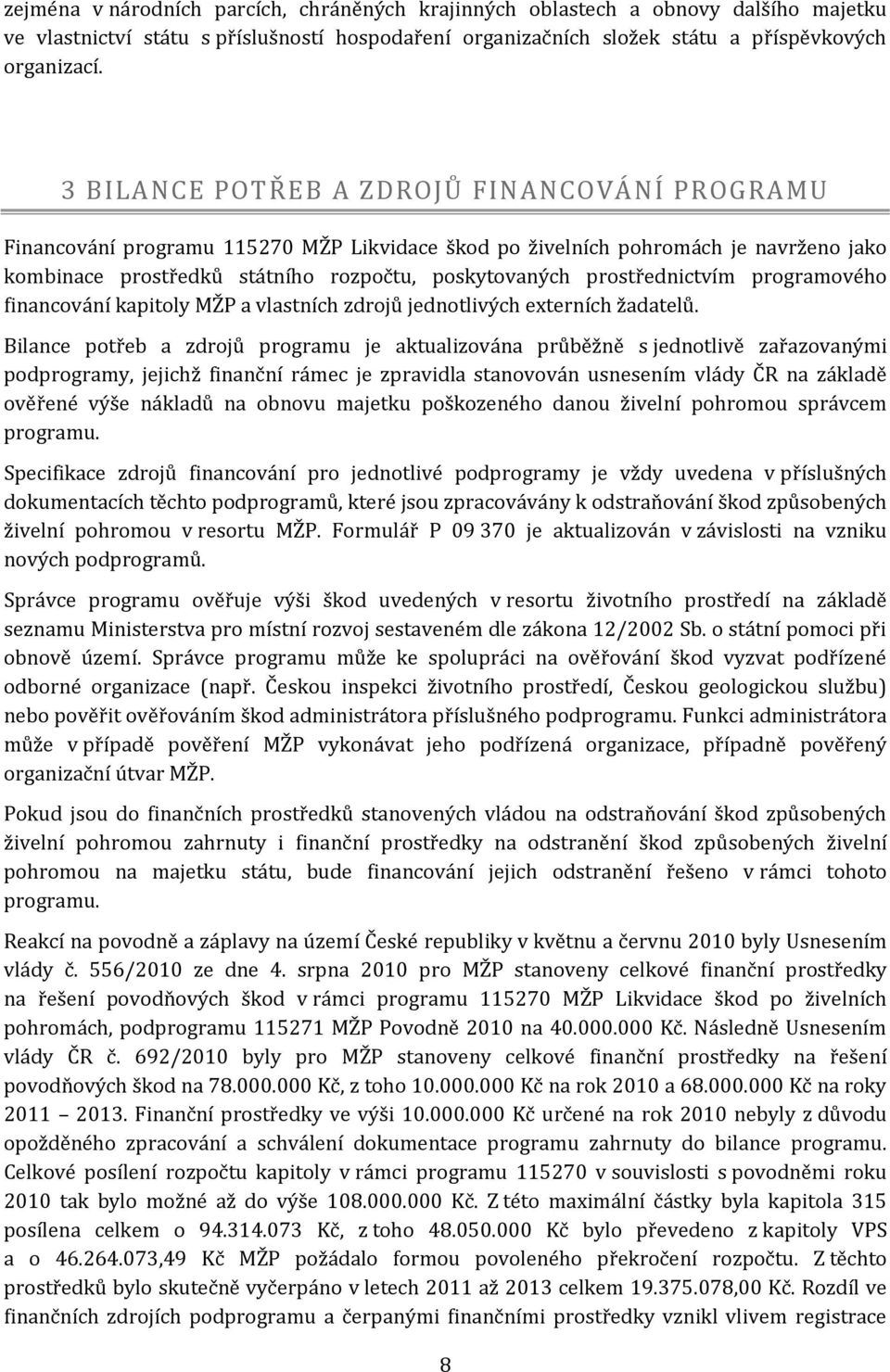 prostřednictvím programového financování kapitoly MŽP a vlastních zdrojů jednotlivých externích žadatelů.