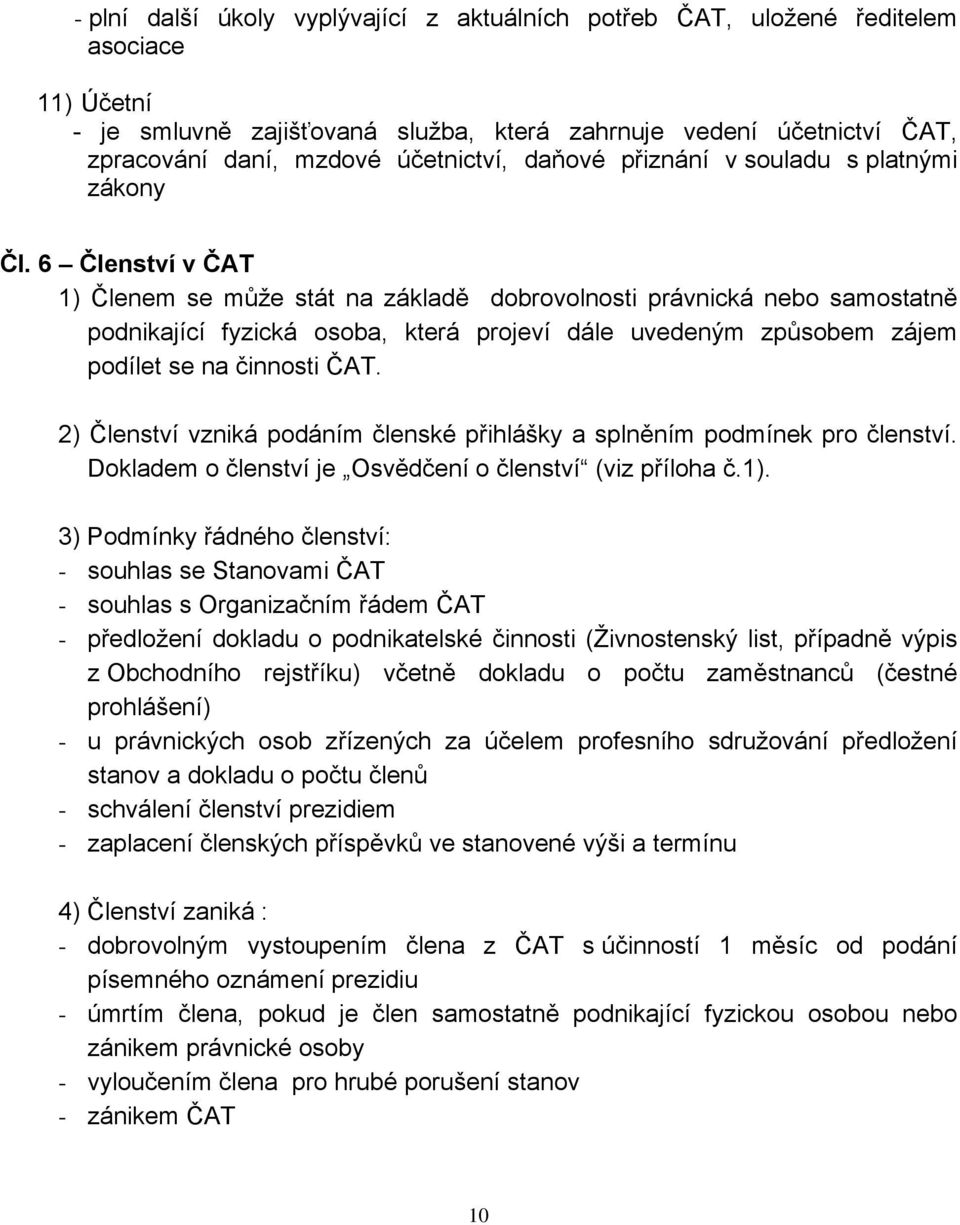 6 Členství v ČAT 1) Členem se může stát na základě dobrovolnosti právnická nebo samostatně podnikající fyzická osoba, která projeví dále uvedeným způsobem zájem podílet se na činnosti ČAT.