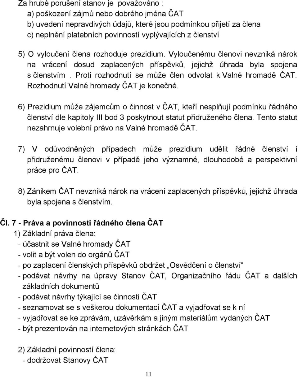 Proti rozhodnutí se může člen odvolat k Valné hromadě ČAT. Rozhodnutí Valné hromady ČAT je konečné.