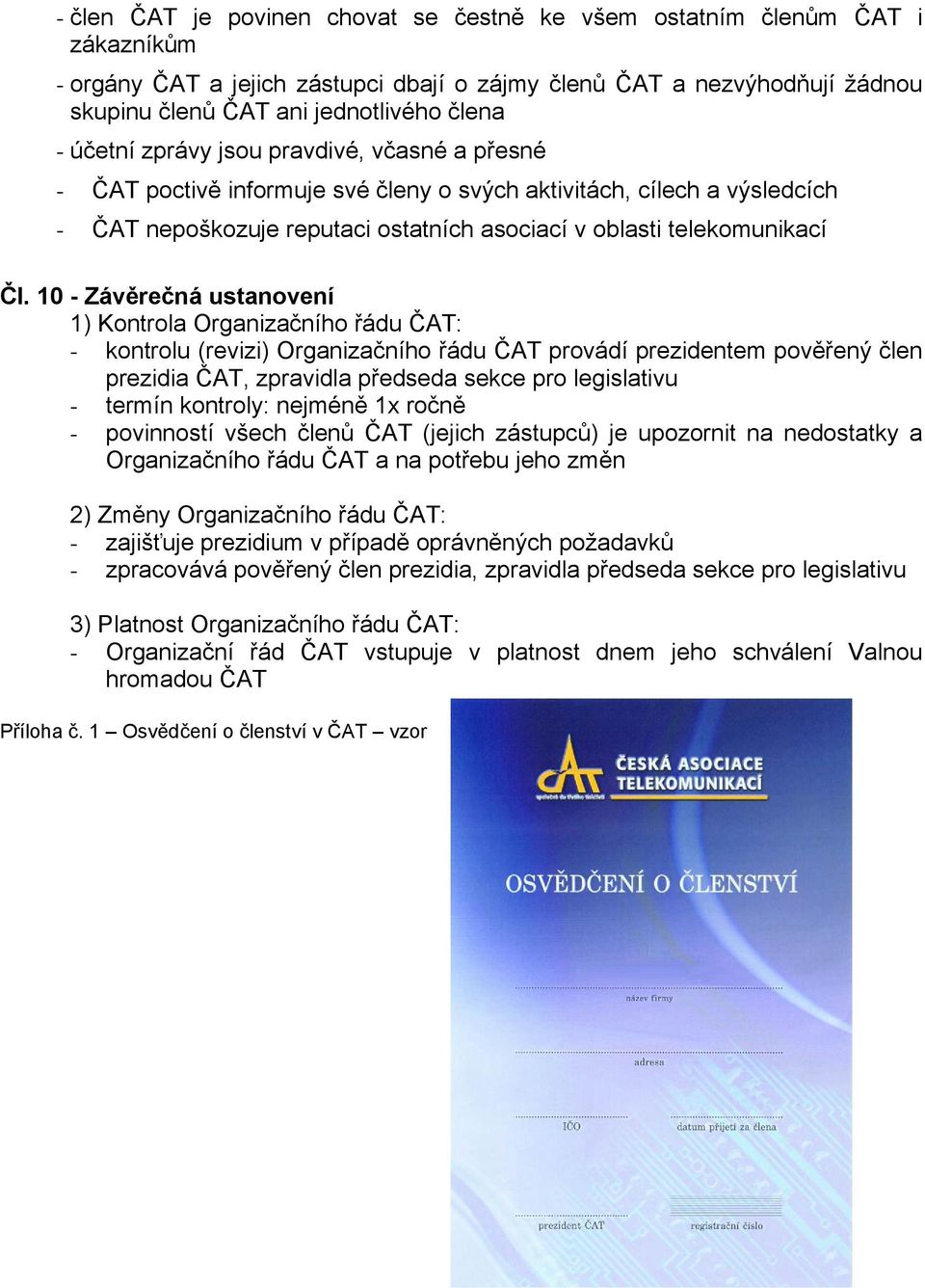 10 - Závěrečná ustanovení 1) Kontrola Organizačního řádu ČAT: - kontrolu (revizi) Organizačního řádu ČAT provádí prezidentem pověřený člen prezidia ČAT, zpravidla předseda sekce pro legislativu -