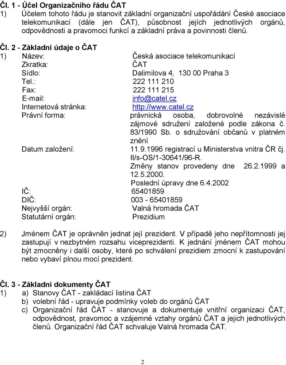 : 222 111 210 Fax: 222 111 215 E-mail: info@catel.cz Internetová stránka: http://www.catel.cz Právní forma: právnická osoba, dobrovolné nezávislé zájmové sdružení založené podle zákona č. 83/1990 Sb.