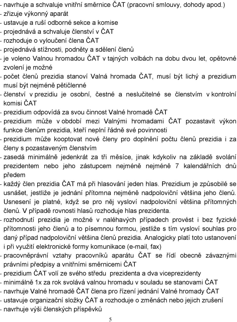 voleno Valnou hromadou ČAT v tajných volbách na dobu dvou let, opětovné zvolení je možné - počet členů prezidia stanoví Valná hromada ČAT, musí být lichý a prezidium musí být nejméně pětičlenné -