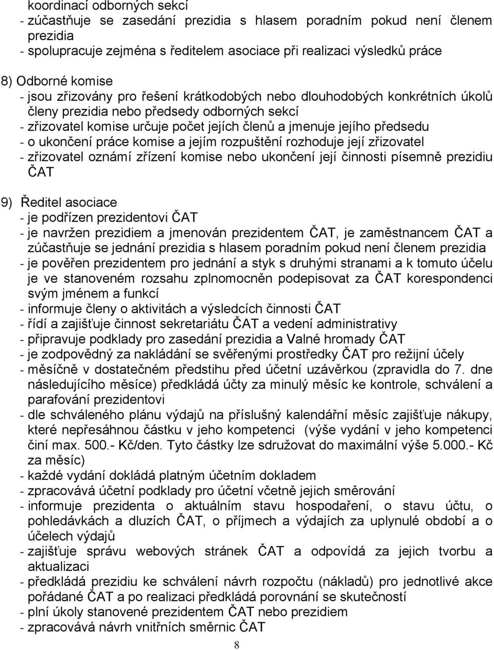 ukončení práce komise a jejím rozpuštění rozhoduje její zřizovatel - zřizovatel oznámí zřízení komise nebo ukončení její činnosti písemně prezidiu ČAT 9) Ředitel asociace - je podřízen prezidentovi