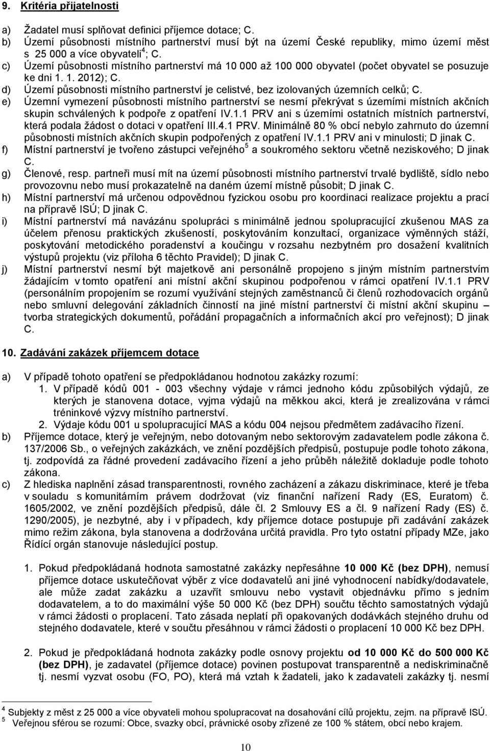 c) Území působnosti místního partnerství má 10 000 až 100 000 obyvatel (počet obyvatel se posuzuje ke dni 1. 1. 2012); C.