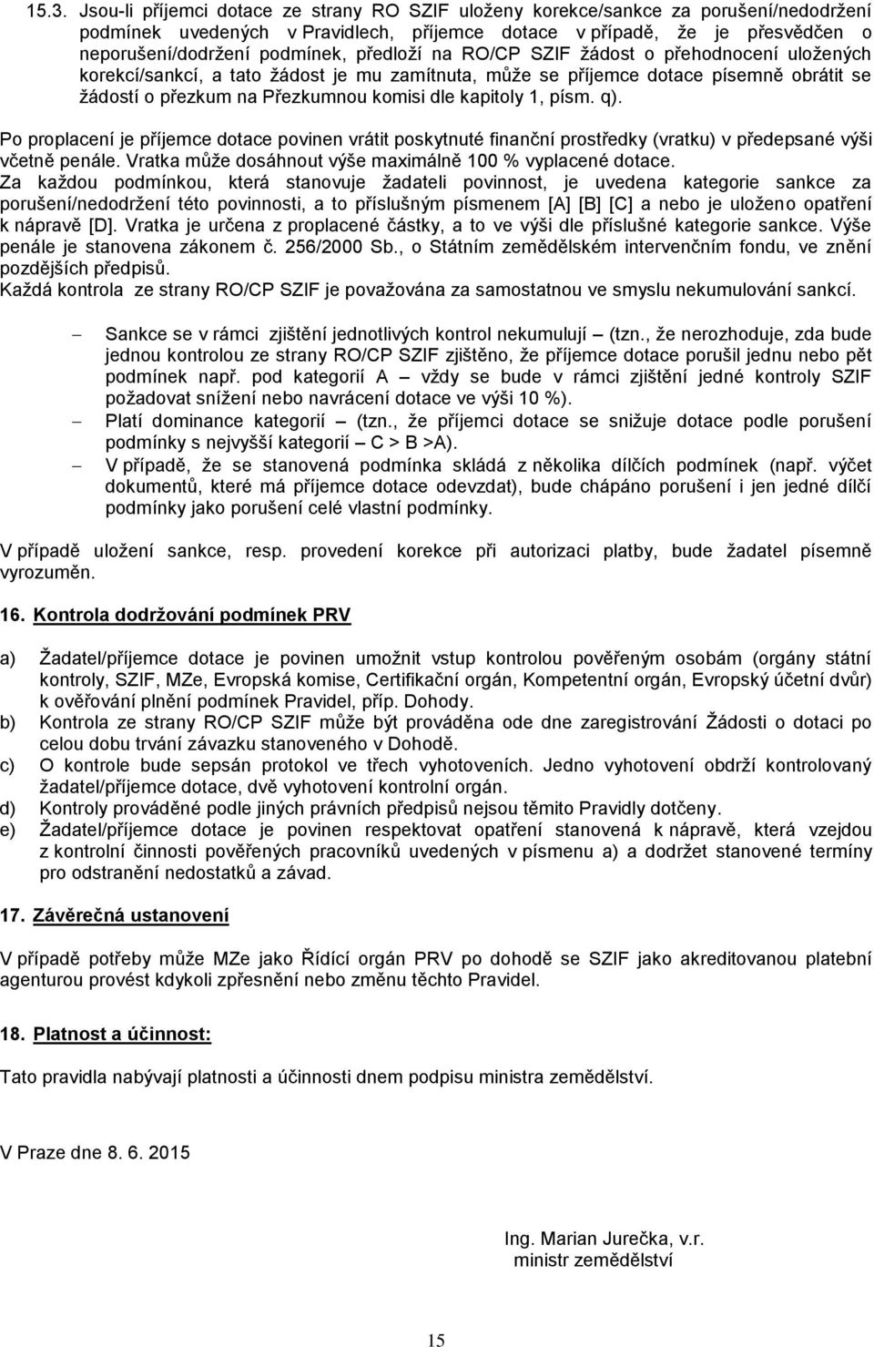 kapitoly 1, písm. q). Po proplacení je příjemce dotace povinen vrátit poskytnuté finanční prostředky (vratku) v předepsané výši včetně penále.