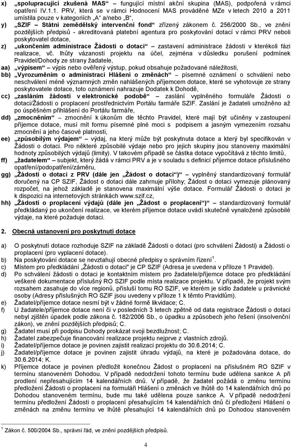 , ve znění pozdějších předpisů - akreditovaná platební agentura pro poskytování dotací v rámci PRV neboli poskytovatel dotace, z) ukončením administrace Žádosti o dotaci zastavení administrace