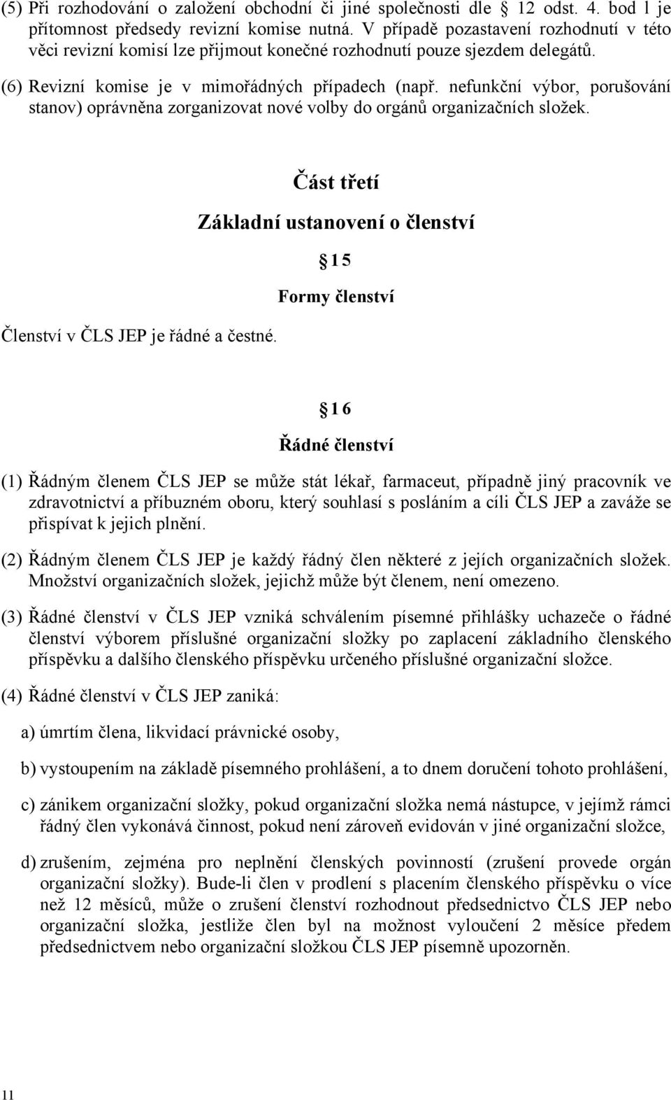 nefunkční výbor, porušování stanov) oprávněna zorganizovat nové volby do orgánů organizačních složek. Část třetí Základní ustanovení o členství 15 Formy členství Členství v ČLS JEP je řádné a čestné.