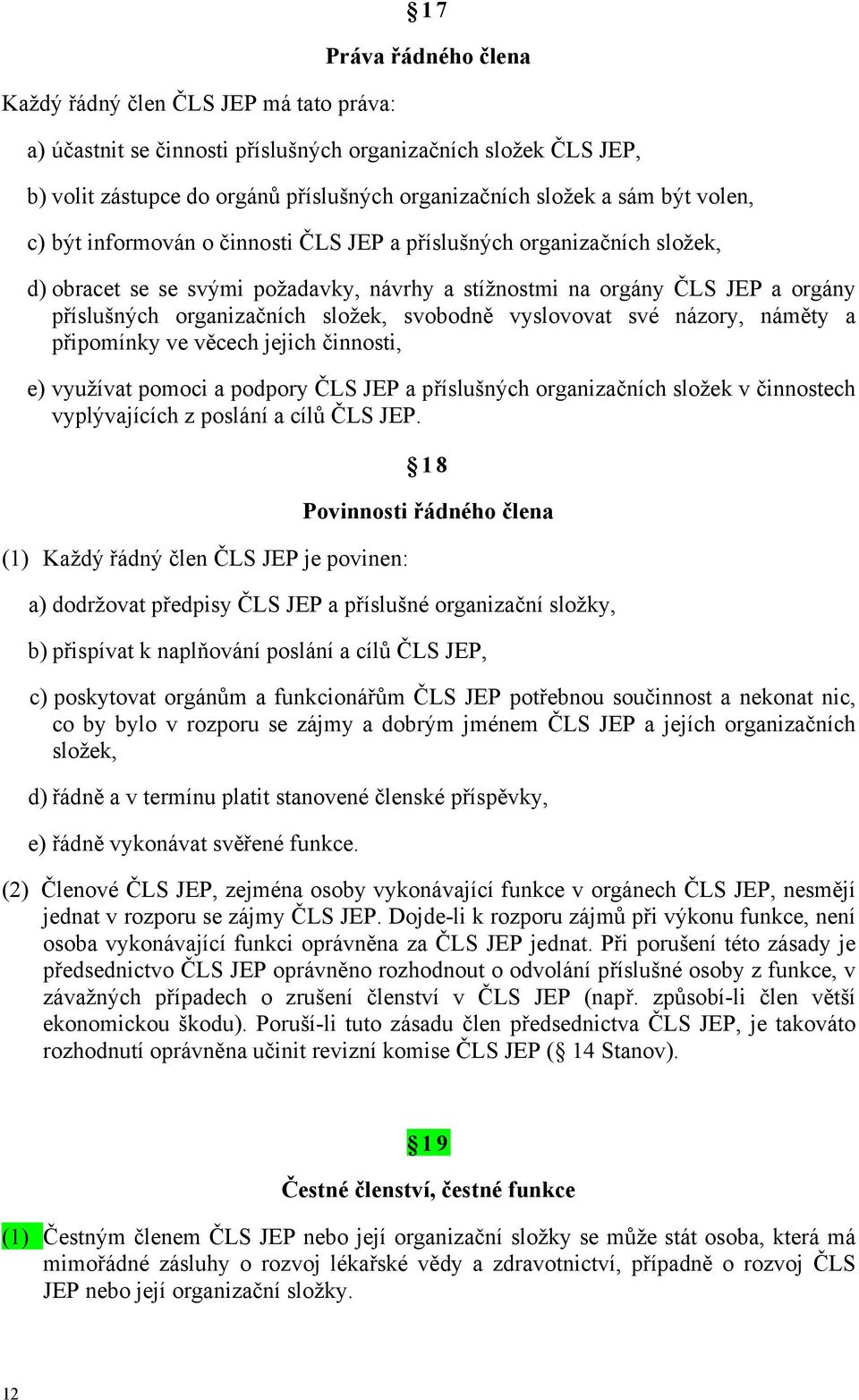 svobodně vyslovovat své názory, náměty a připomínky ve věcech jejich činnosti, e) využívat pomoci a podpory ČLS JEP a příslušných organizačních složek v činnostech vyplývajících z poslání a cílů ČLS