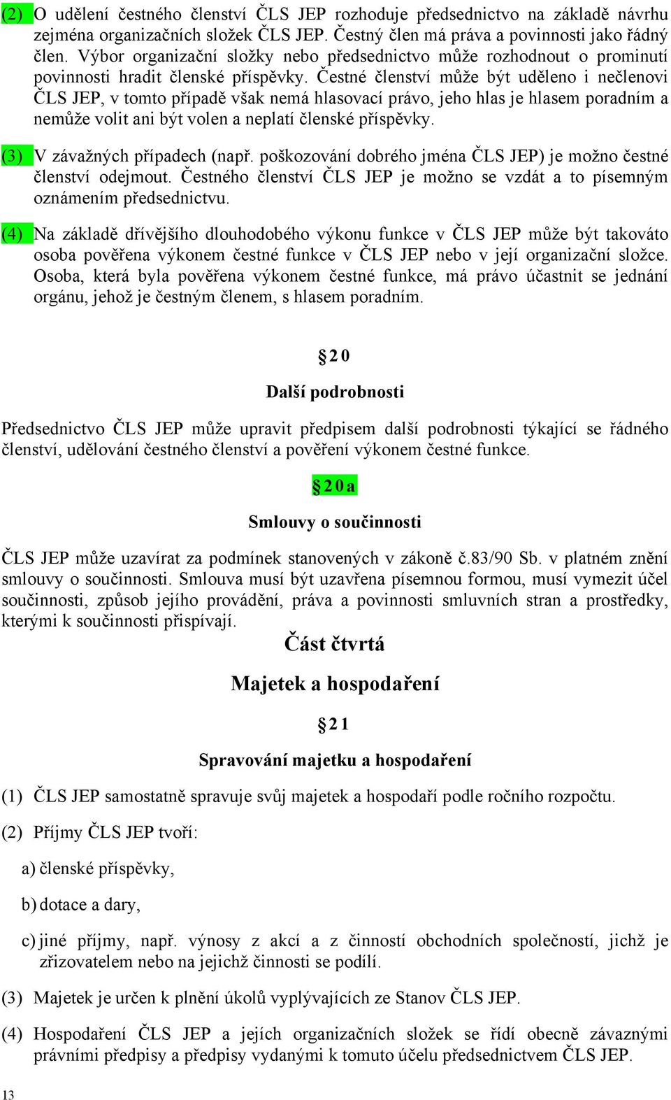 Čestné členství může být uděleno i nečlenovi ČLS JEP, v tomto případě však nemá hlasovací právo, jeho hlas je hlasem poradním a nemůže volit ani být volen a neplatí členské příspěvky.