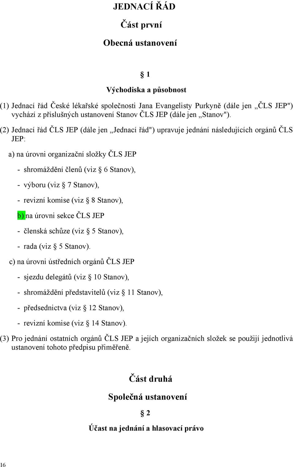 (2) Jednací řád ČLS JEP (dále jen Jednací řád") upravuje jednání následujících orgánů ČLS JEP: a) na úrovni organizační složky ČLS JEP - shromáždění členů (viz 6 Stanov), - výboru (viz 7 Stanov), -