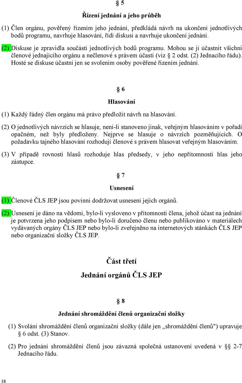 Hosté se diskuse účastní jen se svolením osoby pověřené řízením jednání. 6 Hlasování (1) Každý řádný člen orgánu má právo předložit návrh na hlasování.