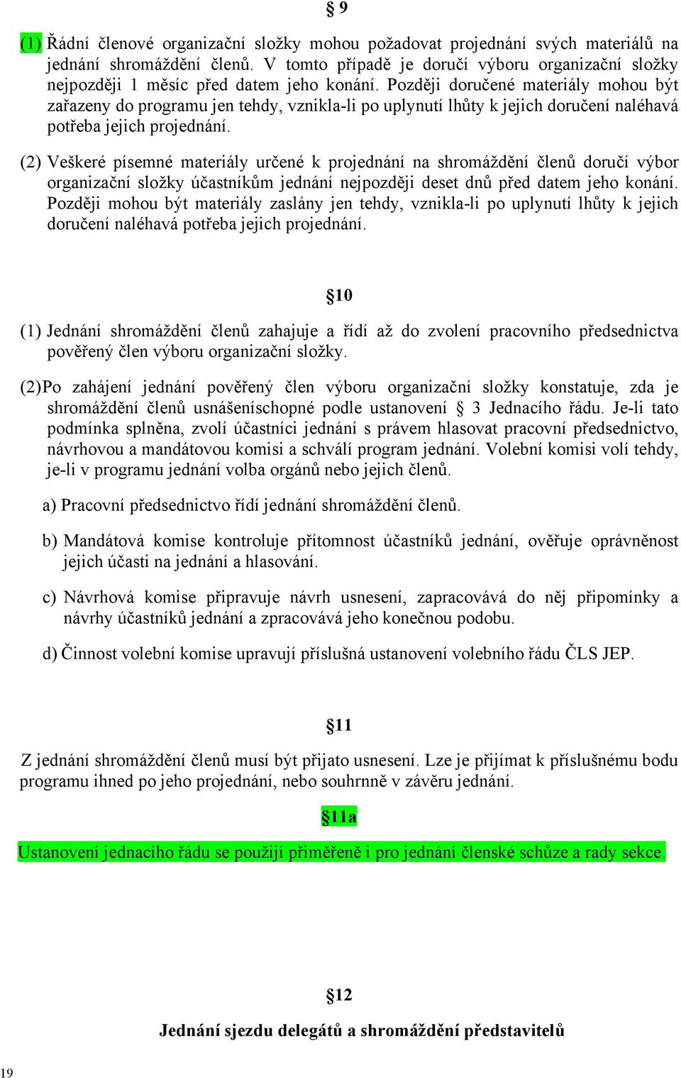 Později doručené materiály mohou být zařazeny do programu jen tehdy, vznikla-li po uplynutí lhůty k jejich doručení naléhavá potřeba jejich projednání.