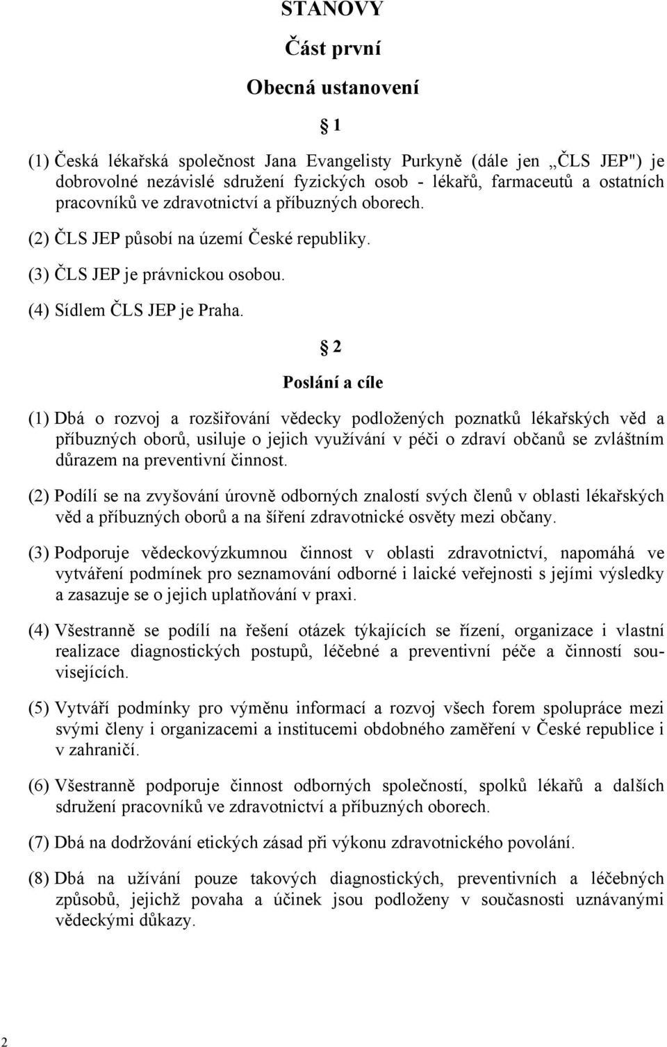 2 Poslání a cíle (1) Dbá o rozvoj a rozšiřování vědecky podložených poznatků lékařských věd a příbuzných oborů, usiluje o jejich využívání v péči o zdraví občanů se zvláštním důrazem na preventivní